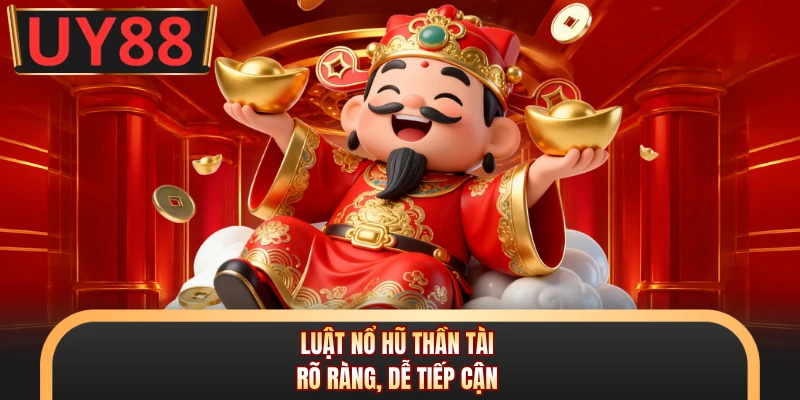 Nổ Hũ Thần Tài - Bắt Trend Săn Thưởng Cực Cuốn Tại UY8 5 Luật nổ hũ thần tài rõ ràng, dễ tiếp cận