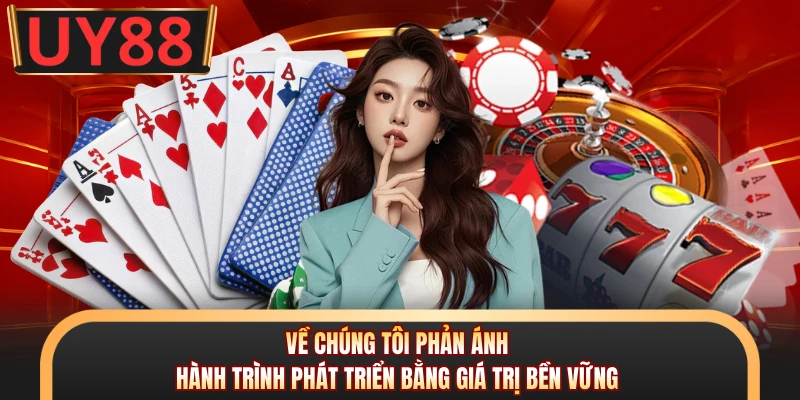 Về Chúng Tôi - Hé Lộ Hành Trình Phát Triển Bền Vững Của UY88 1 Về chúng tôi phản ánh hành trình phát triển bằng giá trị bền vững